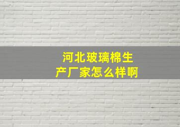 河北玻璃棉生产厂家怎么样啊