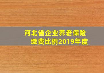 河北省企业养老保险缴费比例2019年度