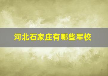 河北石家庄有哪些军校