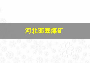 河北邯郸煤矿