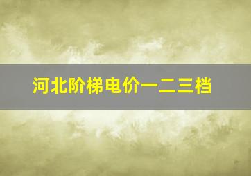 河北阶梯电价一二三档