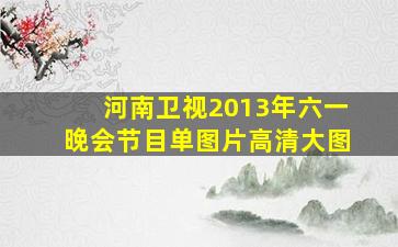 河南卫视2013年六一晚会节目单图片高清大图