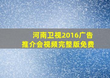 河南卫视2016广告推介会视频完整版免费