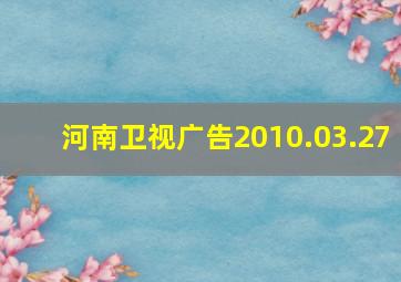 河南卫视广告2010.03.27