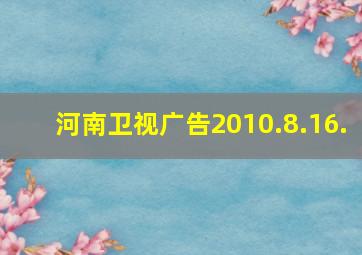 河南卫视广告2010.8.16.