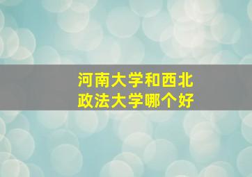 河南大学和西北政法大学哪个好