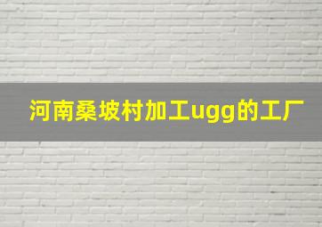 河南桑坡村加工ugg的工厂