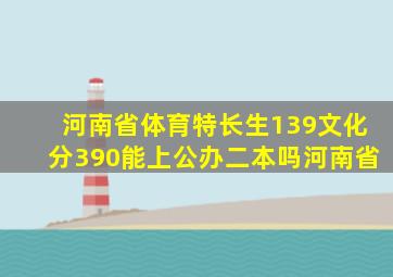 河南省体育特长生139文化分390能上公办二本吗河南省