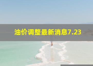 油价调整最新消息7.23