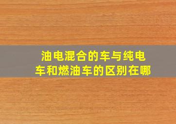 油电混合的车与纯电车和燃油车的区别在哪