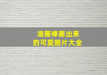 油画棒画出来的可爱图片大全