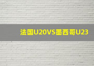 法国U20VS墨西哥U23