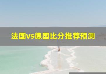 法国vs德国比分推荐预测