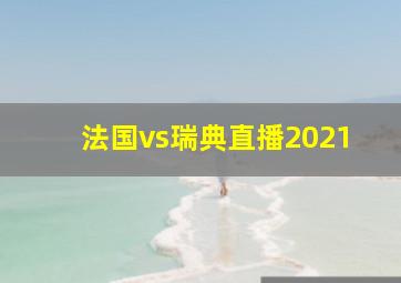 法国vs瑞典直播2021