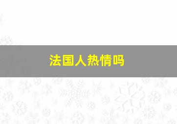 法国人热情吗