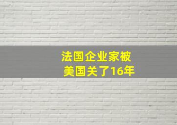 法国企业家被美国关了16年