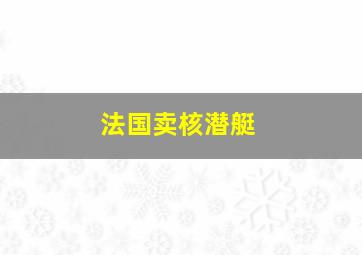 法国卖核潜艇