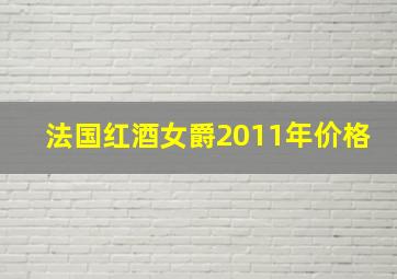 法国红酒女爵2011年价格