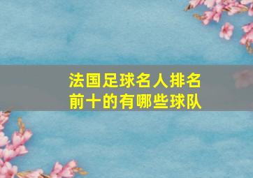 法国足球名人排名前十的有哪些球队