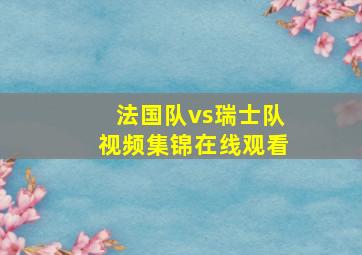 法国队vs瑞士队视频集锦在线观看