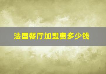 法国餐厅加盟费多少钱