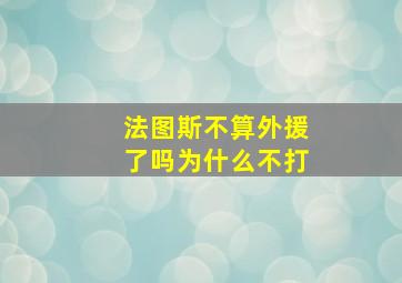 法图斯不算外援了吗为什么不打