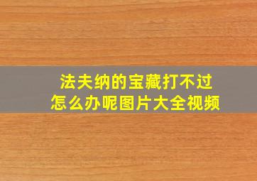 法夫纳的宝藏打不过怎么办呢图片大全视频