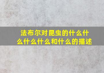 法布尔对昆虫的什么什么什么什么和什么的描述