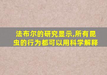 法布尔的研究显示,所有昆虫的行为都可以用科学解释