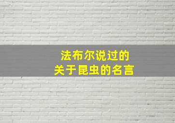 法布尔说过的关于昆虫的名言