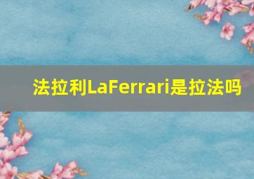 法拉利LaFerrari是拉法吗