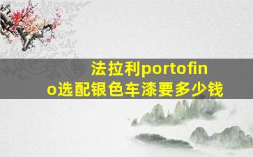 法拉利portofino选配银色车漆要多少钱