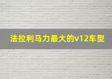 法拉利马力最大的v12车型