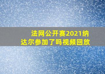 法网公开赛2021纳达尔参加了吗视频回放