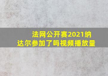 法网公开赛2021纳达尔参加了吗视频播放量