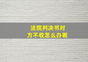 法院判决书对方不收怎么办呢