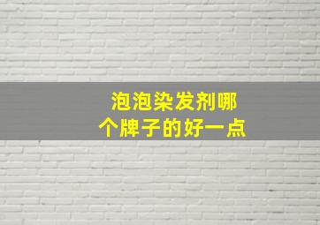 泡泡染发剂哪个牌子的好一点