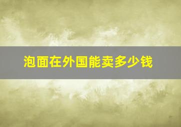 泡面在外国能卖多少钱