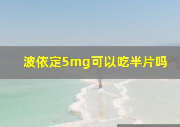 波依定5mg可以吃半片吗