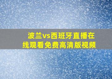 波兰vs西班牙直播在线观看免费高清版视频