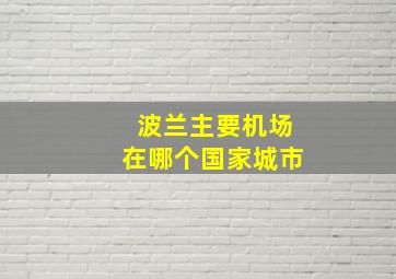 波兰主要机场在哪个国家城市