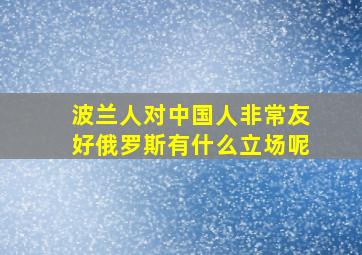 波兰人对中国人非常友好俄罗斯有什么立场呢