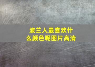 波兰人最喜欢什么颜色呢图片高清