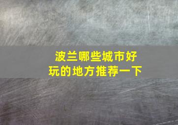 波兰哪些城市好玩的地方推荐一下