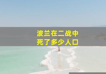 波兰在二战中死了多少人口