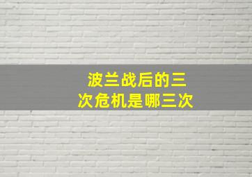 波兰战后的三次危机是哪三次