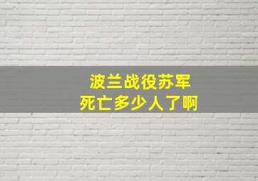 波兰战役苏军死亡多少人了啊