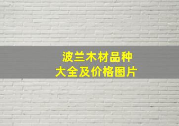 波兰木材品种大全及价格图片