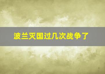 波兰灭国过几次战争了