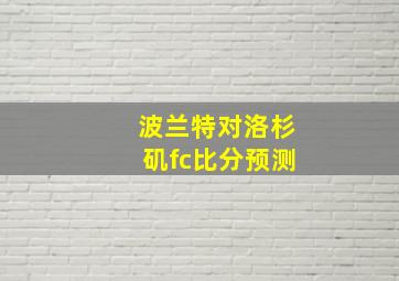 波兰特对洛杉矶fc比分预测